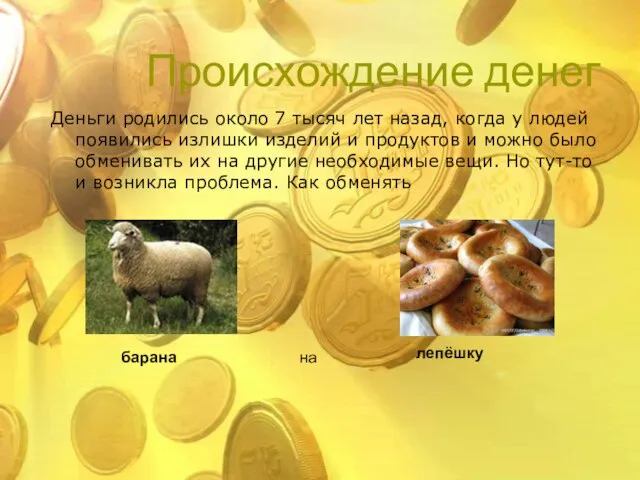 Происхождение денег Деньги родились около 7 тысяч лет назад, когда у людей