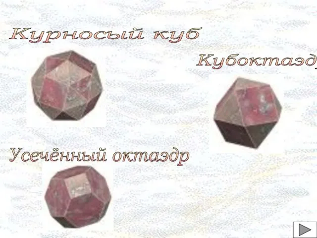 Усечённый октаэдр Курносый куб Кубоктаэдр
