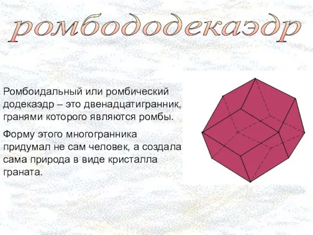 ромбододекаэдр Ромбоидальный или ромбический додекаэдр – это двенадцатигранник, гранями которого являются ромбы.