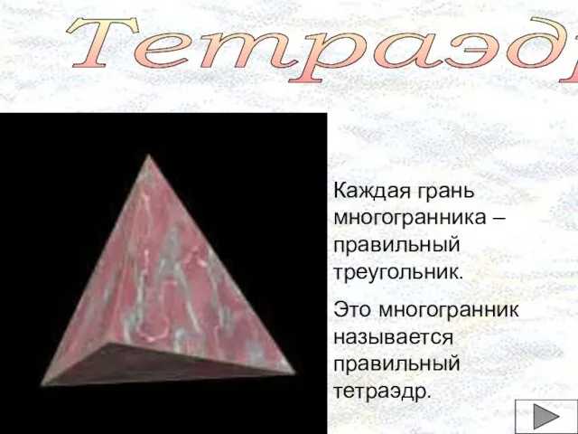 Тетраэдр Каждая грань многогранника – правильный треугольник. Это многогранник называется правильный тетраэдр.