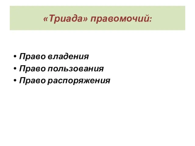 «Триада» правомочий: Право владения Право пользования Право распоряжения