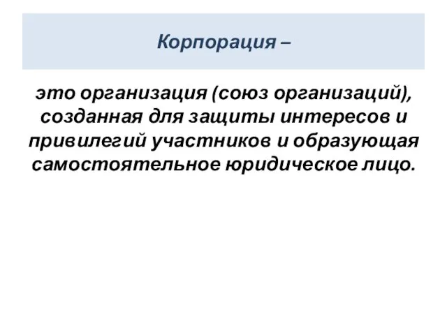 Корпорация – это организация (союз организаций), созданная для защиты интересов и привилегий