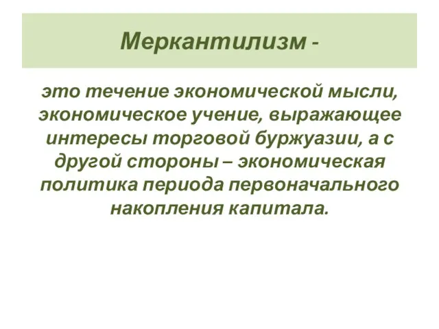 Меркантилизм - это течение экономической мысли, экономическое учение, выражающее интересы торговой буржуазии,