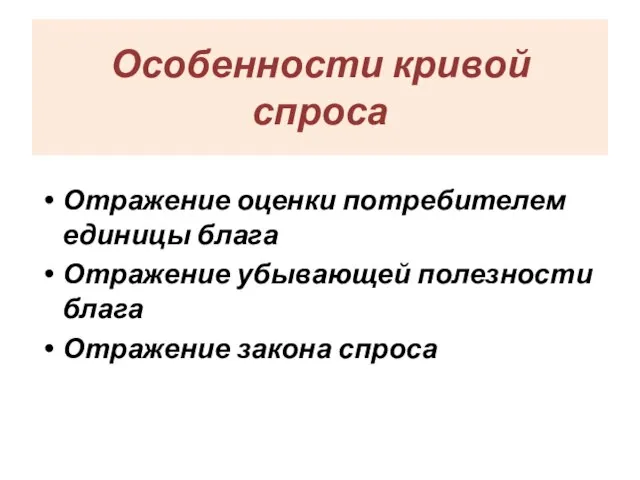 Особенности кривой спроса Отражение оценки потребителем единицы блага Отражение убывающей полезности блага Отражение закона спроса