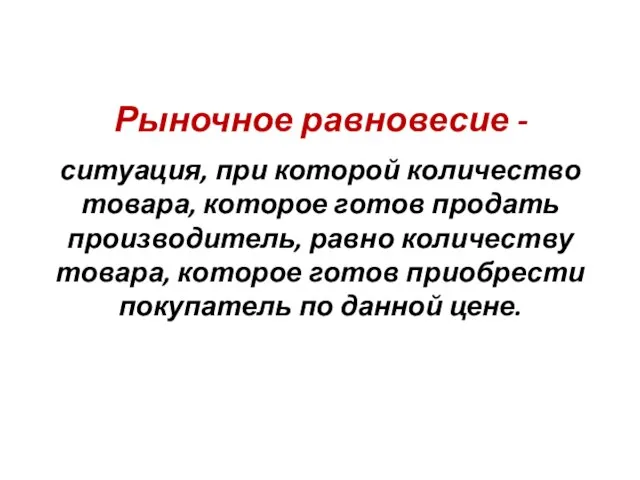 Рыночное равновесие - ситуация, при которой количество товара, которое готов продать производитель,