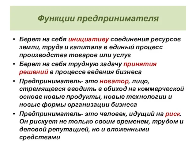 Функции предпринимателя Берет на себя инициативу соединения ресурсов земли, труда и капитала