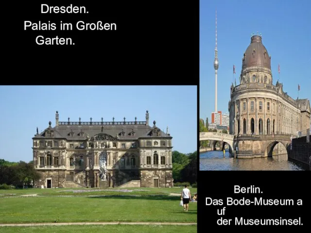 Dresden. Palais im Großen Garten. Berlin. Das Bode-Museum auf der Museumsinsel.