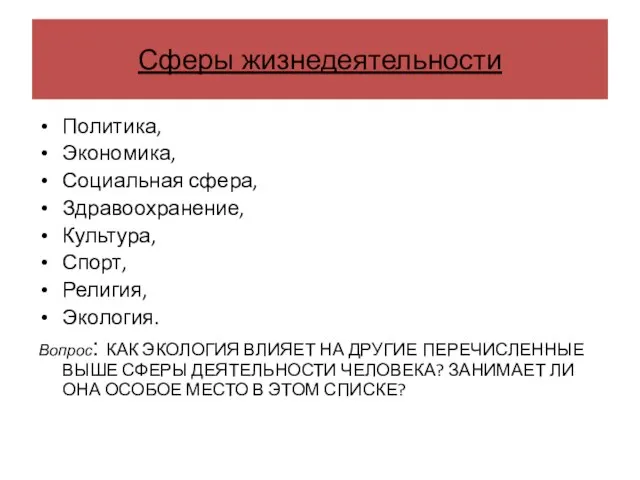 Сферы жизнедеятельности Политика, Экономика, Социальная сфера, Здравоохранение, Культура, Спорт, Религия, Экология. Вопрос: