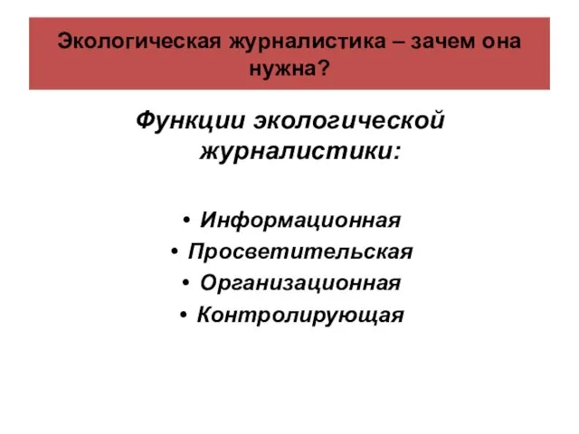 Экологическая журналистика – зачем она нужна? Функции экологической журналистики: Информационная Просветительская Организационная Контролирующая