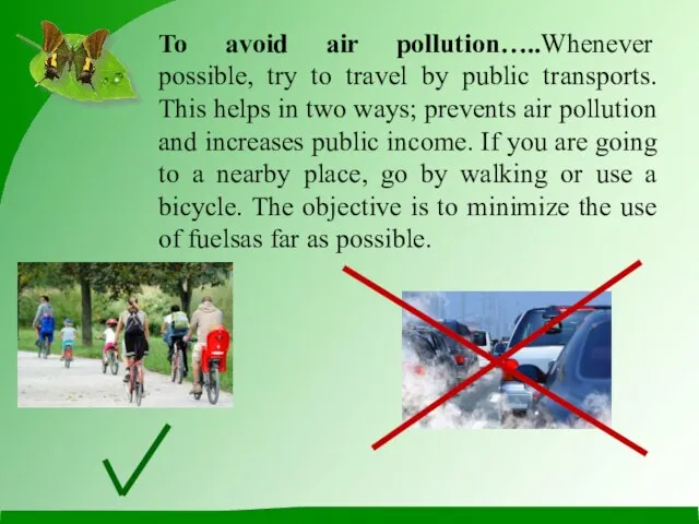 To avoid air pollution…..Whenever possible, try to travel by public transports. This