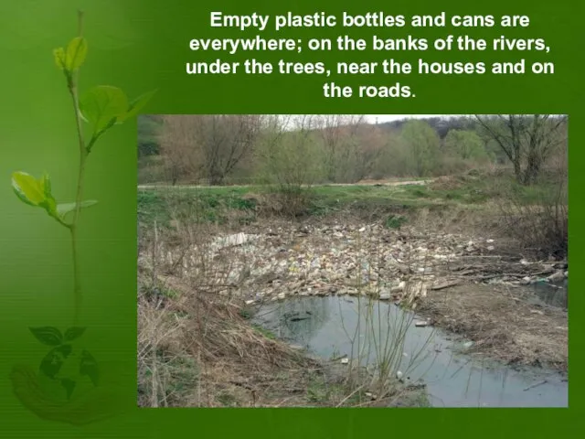 Empty plastic bottles and cans are everywhere; on the banks of the