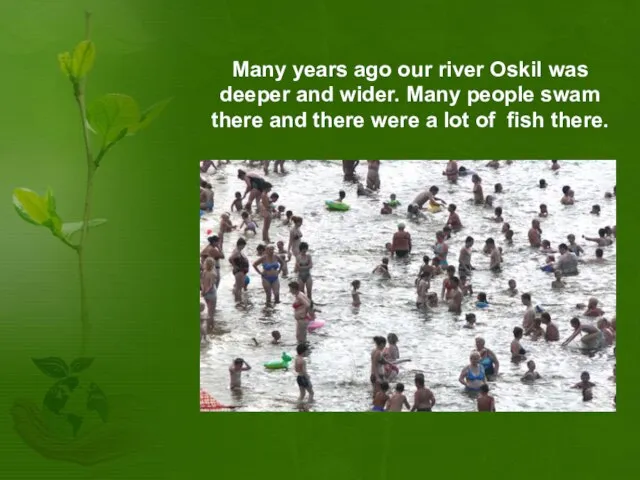 Many years ago our river Oskil was deeper and wider. Many people