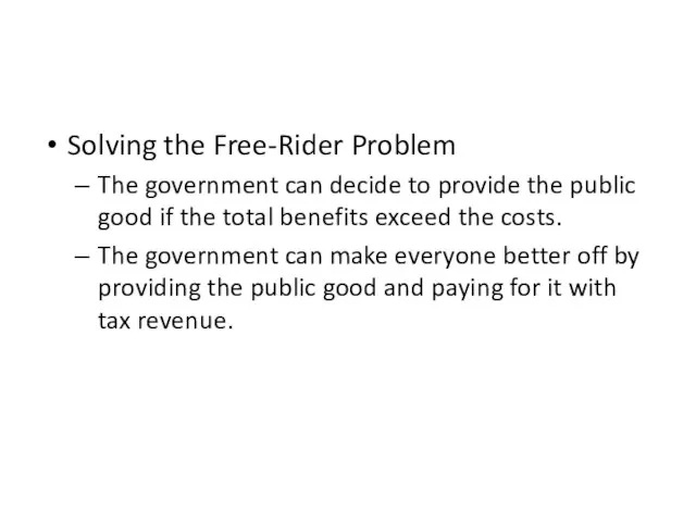The Free-Rider Problem Solving the Free-Rider Problem The government can decide to
