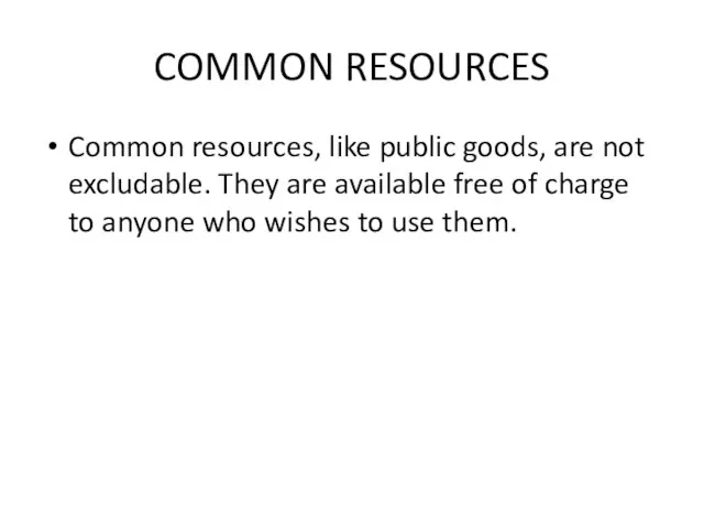 COMMON RESOURCES Common resources, like public goods, are not excludable. They are