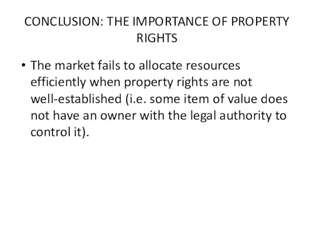 CONCLUSION: THE IMPORTANCE OF PROPERTY RIGHTS The market fails to allocate resources