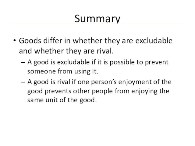 Summary Goods differ in whether they are excludable and whether they are