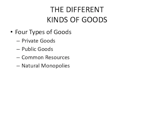 THE DIFFERENT KINDS OF GOODS Four Types of Goods Private Goods Public