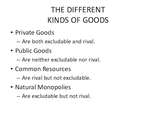 THE DIFFERENT KINDS OF GOODS Private Goods Are both excludable and rival.