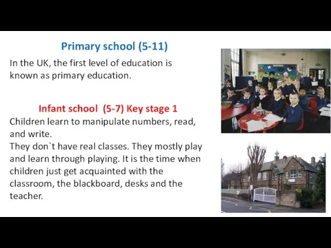 Primary school (5-11) In the UK, the first level of education is