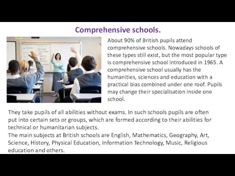 Comprehensive schools. About 90% of British pupils attend comprehensive schools. Nowadays schools