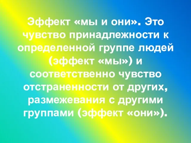 Эффект «мы и они». Это чувство принадлежности к определенной группе людей (эффект