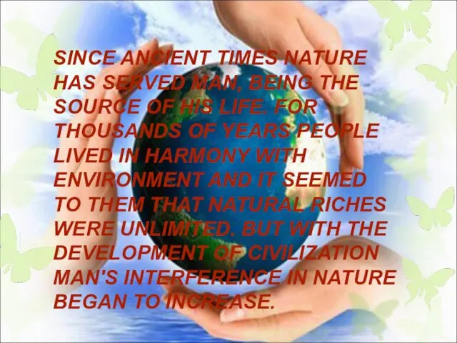 SINCE ANCIENT TIMES NATURE HAS SERVED MAN, BEING THE SOURCE OF HIS