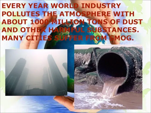 EVERY YEAR WORLD INDUSTRY POLLUTES THE ATMOSPHERE WITH ABOUT 1000 MILLION TONS