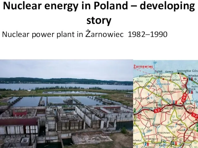 Nuclear energy in Poland – developing story Nuclear power plant in Żarnowiec 1982–1990