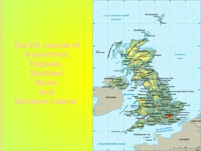 The UK consist of 4 countries: England, Scotland, Wales and Northern Ireland.