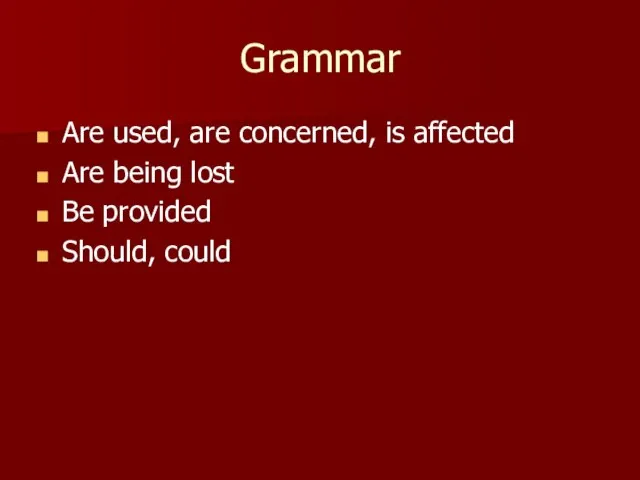 Grammar Are used, are concerned, is affected Are being lost Be provided Should, could