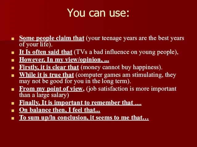 You can use: Some people claim that (your teenage years are the