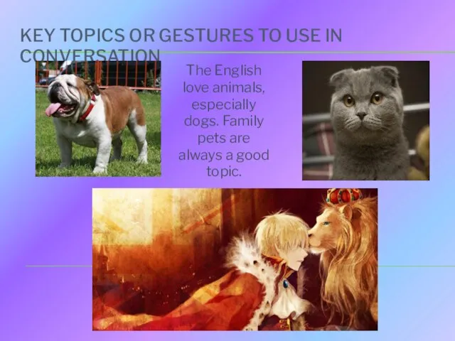 KEY TOPICS OR GESTURES TO USE IN CONVERSATION The English love animals,