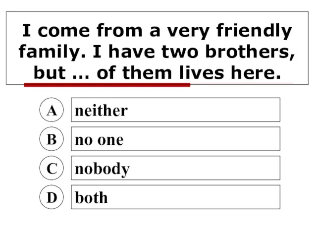 I come from a very friendly family. I have two brothers, but