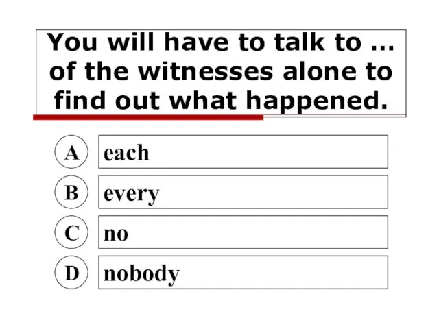 You will have to talk to … of the witnesses alone to