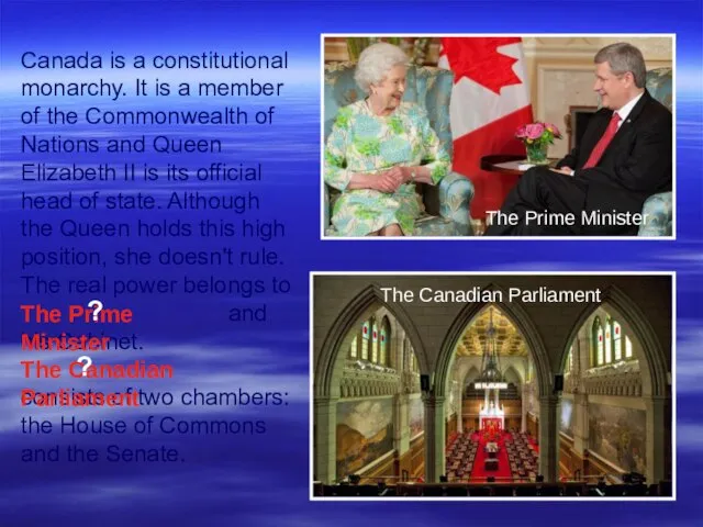 Canada is a constitutional monarchy. It is a member of the Commonwealth