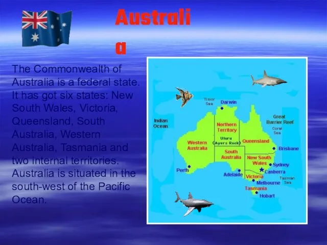 Australia The Commonwealth of Australia is a federal state. It has got