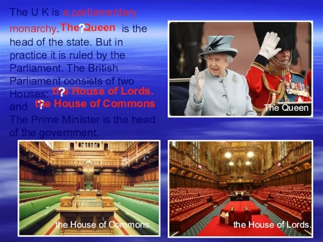 ? the House of Commons the House of Lords. The Queen The