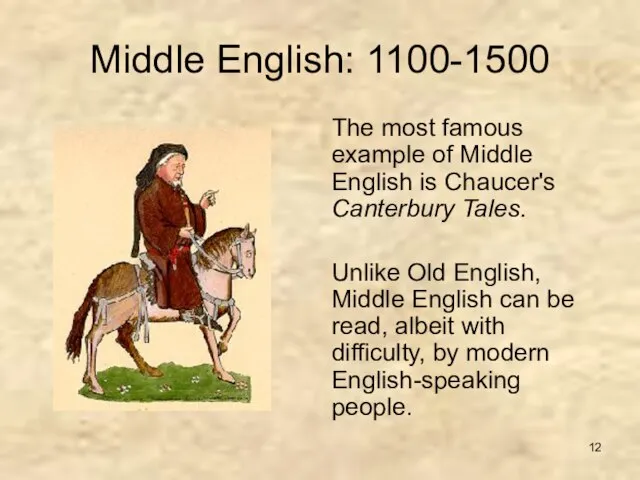 Middle English: 1100-1500 The most famous example of Middle English is Chaucer's