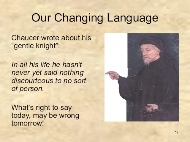 Our Changing Language Chaucer wrote about his “gentle knight”: In all his