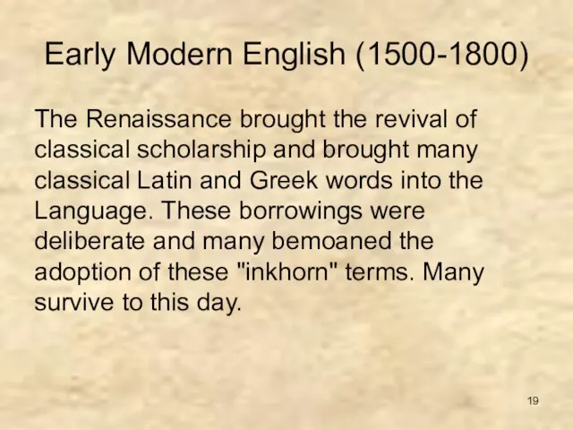Early Modern English (1500-1800) The Renaissance brought the revival of classical scholarship