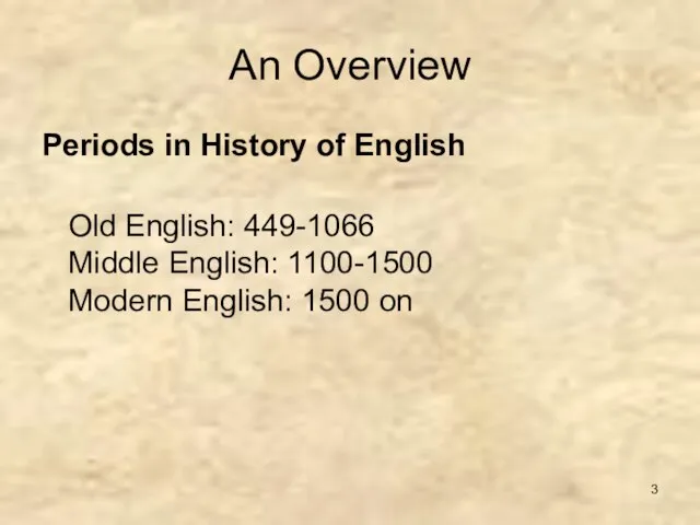 An Overview Periods in History of English Old English: 449-1066 Middle English: