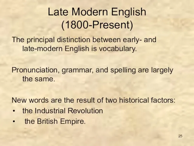 Late Modern English (1800-Present) The principal distinction between early- and late-modern English