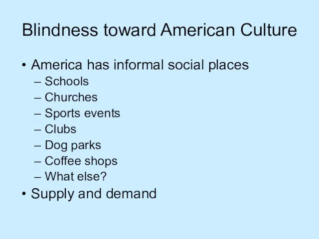 Blindness toward American Culture America has informal social places Schools Churches Sports