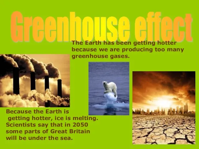 Greenhouse effect The Earth has been getting hotter because we are producing