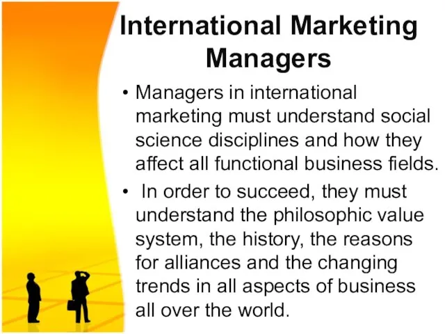 International Marketing Managers Managers in international marketing must understand social science disciplines