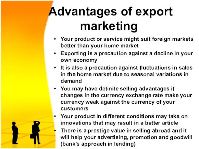 Advantages of export marketing Your product or service might suit foreign markets