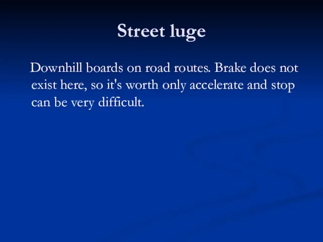 Street luge Downhill boards on road routes. Brake does not exist here,