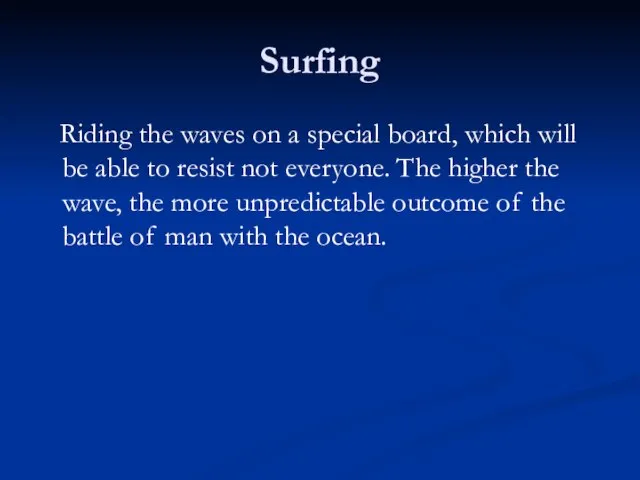 Surfing Riding the waves on a special board, which will be able