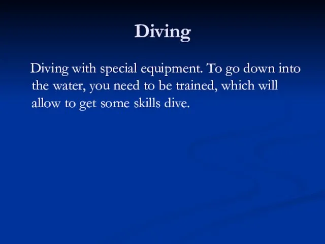 Diving Diving with special equipment. To go down into the water, you