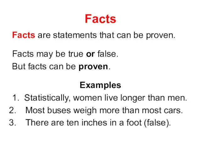 Facts Facts are statements that can be proven. Facts may be true